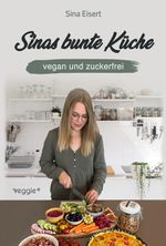 Sinas bunte Küche - vegan und zuckerfrei Cover des Buches Sinas bunte Küche - vegan und zuckerfrei (ISBN: 9783985970766)