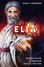 Die Elia-Einladung: Weckruf an die Generation der letzten Tage Cover des Buches Die Elia-Einladung: Weckruf an die Generation der letzten Tage (ISBN: 9783986020057)