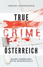 True Crime Österreich I Wahre Verbrechen – Echte Kriminalfälle: Ein erschütterndes Portrait menschlicher Abgründe (True Crime International, Band 10) Cover des Buches True Crime Österreich I Wahre Verbrechen – Echte Kriminalfälle: Ein erschütterndes Portrait menschlicher Abgründe (True Crime International, Band 10) (ISBN: 9783986610470)