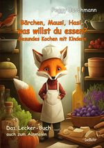 Bärchen, Mausi, Hasi, was willst du essen? - Gesundes Kochen mit Kindern - Das Lecker-Buch, auch zum Ausmalen Cover des Buches Bärchen, Mausi, Hasi, was willst du essen? - Gesundes Kochen mit Kindern - Das Lecker-Buch, auch zum Ausmalen (ISBN: 9783987270642)