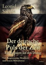 Der deutsche Puls der Zeit - Ein Requiem auf den Dialog - Von Ausgrenzung, Heuchelei und neuem Militarismus Cover des Buches Der deutsche Puls der Zeit - Ein Requiem auf den Dialog - Von Ausgrenzung, Heuchelei und neuem Militarismus (ISBN: 9783987270918)