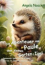 Die Abenteuer von Paule, dem kleinen Garten-Igel - Spannendes Igelwissen für Kinder ab 4 bis 10 Jahre, warmherzig erzählt Cover des Buches Die Abenteuer von Paule, dem kleinen Garten-Igel - Spannendes Igelwissen für Kinder ab 4 bis 10 Jahre, warmherzig erzählt (ISBN: 9783987270932)