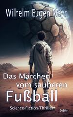 Das Märchen vom sauberen Fußball - Science-Fiction-Thriller Cover des Buches Das Märchen vom sauberen Fußball - Science-Fiction-Thriller (ISBN: 9783987271007)