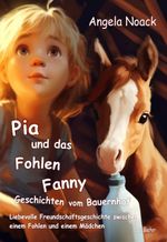 Pia und das Fohlen Fanny - Geschichten vom Bauernhof - Liebevolle Freundschaftsgeschichte zwischen einem Fohlen und einem Mädchen Cover des Buches Pia und das Fohlen Fanny - Geschichten vom Bauernhof - Liebevolle Freundschaftsgeschichte zwischen einem Fohlen und einem Mädchen (ISBN: 9783987271045)