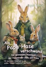 Als Papa Hase verschwand - Die spannenden Abenteuer der Hasenkinder Hans und Franz - Ein spannendes Kinderbuch zu den großen Themen Freundschaft und Familie Cover des Buches Als Papa Hase verschwand - Die spannenden Abenteuer der Hasenkinder Hans und Franz - Ein spannendes Kinderbuch zu den großen Themen Freundschaft und Familie (ISBN: 9783987271151)