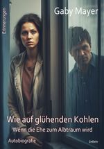 Wie auf glühenden Kohlen - Wenn die Ehe zum Albtraum wird - Erschütternde Autobiografie - Erinnerungen Cover des Buches Wie auf glühenden Kohlen - Wenn die Ehe zum Albtraum wird - Erschütternde Autobiografie - Erinnerungen (ISBN: 9783987271229)