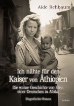 Ich nähte für den Kaiser von Äthiopien - Die wahre Geschichte von Elise, einer Deutschen in Afrika - Biografischer Roman Cover des Buches Ich nähte für den Kaiser von Äthiopien - Die wahre Geschichte von Elise, einer Deutschen in Afrika - Biografischer Roman (ISBN: 9783987271397)
