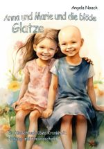 Anna und Marie und die blöde Glatze - Ein Kinderbuch über Krankheit, Heilung und Freundschaft Cover des Buches Anna und Marie und die blöde Glatze - Ein Kinderbuch über Krankheit, Heilung und Freundschaft (ISBN: 9783987271748)