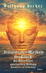 Jenseits der Masken ins Glück - Die Reise einer spirituellen Heilung - Handbuch zur Selbsthilfe Cover des Buches Jenseits der Masken ins Glück - Die Reise einer spirituellen Heilung - Handbuch zur Selbsthilfe (ISBN: 9783987272707)