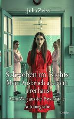 Schweben im Nichts - Mein Ausbruch aus dem Irrenhaus - Vom Weg aus der Psychiatrie - Autobiografie Cover des Buches Schweben im Nichts - Mein Ausbruch aus dem Irrenhaus - Vom Weg aus der Psychiatrie - Autobiografie (ISBN: 9783987272905)