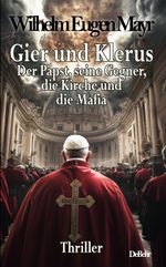 Gier und Klerus - Der Papst, seine Gegner, die Kirche und die Mafia - Thriller Cover des Buches Gier und Klerus - Der Papst, seine Gegner, die Kirche und die Mafia - Thriller (ISBN: 9783987273056)