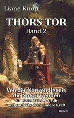 Thors Tor Band 2 - Von der Notwendigkeit, die Not zu wenden - Finde den Frieden in dir und entdecke deine innere Kraft Cover des Buches Thors Tor Band 2 - Von der Notwendigkeit, die Not zu wenden - Finde den Frieden in dir und entdecke deine innere Kraft (ISBN: 9783987273513)