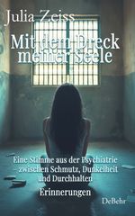 Mit dem Dreck meiner Seele und der Kraft meines Herzens - Eine Stimme aus der Psychiatrie – zwischen Schmutz, Dunkelheit und Durchhalten - Erinnerungen Cover des Buches Mit dem Dreck meiner Seele und der Kraft meines Herzens - Eine Stimme aus der Psychiatrie – zwischen Schmutz, Dunkelheit und Durchhalten - Erinnerungen (ISBN: 9783987274046)