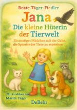 Jana – die kleine Hüterin der Tierwelt - Ein mutiges Mädchen mit der Gabe, die Sprache der Tiere zu verstehen Cover des Buches Jana – die kleine Hüterin der Tierwelt - Ein mutiges Mädchen mit der Gabe, die Sprache der Tiere zu verstehen (ISBN: 9783987274473)