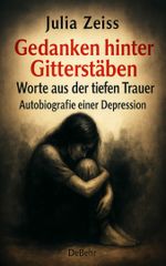 Gedanken hinter Gitterstäben - Worte aus der tiefen Trauer - Autobiografie einer Depression Cover des Buches Gedanken hinter Gitterstäben - Worte aus der tiefen Trauer - Autobiografie einer Depression (ISBN: 9783987274527)