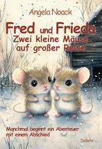 Fred und Frieda - Zwei kleine Mäuse auf großer Reise - Manchmal beginnt ein Abenteuer mit einem Abschied Cover des Buches Fred und Frieda - Zwei kleine Mäuse auf großer Reise - Manchmal beginnt ein Abenteuer mit einem Abschied (ISBN: 9783987278419)
