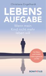 Lebensaufgabe - Wenn mein Kind nicht mehr leben will Cover des Buches Lebensaufgabe - Wenn mein Kind nicht mehr leben will (ISBN: 9783987900013)