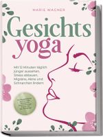 Gesichtsyoga: Mit 12 Minuten täglich jünger aussehen, Stress abbauen, Migräne, Akne und Schnarchen lindern - Der Komplettguide mit Face Yoga Übungsplan, Gesichtsmassage, Taping, DIY Bio-Hautpflege Cover des Buches Gesichtsyoga: Mit 12 Minuten täglich jünger aussehen, Stress abbauen, Migräne, Akne und Schnarchen lindern - Der Komplettguide mit Face Yoga Übungsplan, Gesichtsmassage, Taping, DIY Bio-Hautpflege (ISBN: 9783989100107)