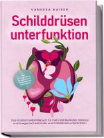 Schilddrüsenunterfunktion: Das Kickstart Selbsthilfebuch für mehr Wohlbefinden, Balance und Energie bei Hashimoto und Schilddrüsenunterfunktion - inkl. 30-Tage-Plan, Rezepten und Entspannungstechniken Cover des Buches Schilddrüsenunterfunktion: Das Kickstart Selbsthilfebuch für mehr Wohlbefinden, Balance und Energie bei Hashimoto und Schilddrüsenunterfunktion - inkl. 30-Tage-Plan, Rezepten und Entspannungstechniken (ISBN: 9783989100220)