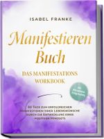 Manifestieren Buch: Das Manifestations Workbook - 90 Tage zum erfolgreichen Manifestieren Ihrer Lebenswünsche durch die Entwicklung eines positiven Mindsets - inkl. Affirmationen, Erfolgstracking Cover des Buches Manifestieren Buch: Das Manifestations Workbook - 90 Tage zum erfolgreichen Manifestieren Ihrer Lebenswünsche durch die Entwicklung eines positiven Mindsets - inkl. Affirmationen, Erfolgstracking (ISBN: 9783989100268)