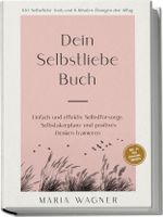 Dein Selbstliebe Buch: 100 Selbstliebe Tools und 6 Minuten Übungen den Alltag | Einfach und effektiv Selbstfürsorge, Selbstakzeptanz und positives Denken trainieren - inkl. 30 Tage Challenge, Tagebuch Cover des Buches Dein Selbstliebe Buch: 100 Selbstliebe Tools und 6 Minuten Übungen den Alltag | Einfach und effektiv Selbstfürsorge, Selbstakzeptanz und positives Denken trainieren - inkl. 30 Tage Challenge, Tagebuch (ISBN: 9783989100565)