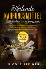 Heilende Nahrungsmittel, Kräuter und Gewürze: Natürliche Prävention und Behandlung der 10 häufigsten Krankheitsbilder - Diabetes, Arteriosklerose, Kopfschmerzen uvm. | Inklusive 100 Rezepte Cover des Buches Heilende Nahrungsmittel, Kräuter und Gewürze: Natürliche Prävention und Behandlung der 10 häufigsten Krankheitsbilder - Diabetes, Arteriosklerose, Kopfschmerzen uvm. | Inklusive 100 Rezepte (ISBN: 9783989101234)