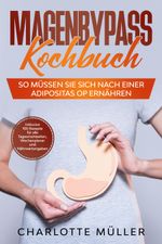 Magenbypass Kochbuch: So müssen Sie sich nach einer Adipositas OP ernähren - Inklusive 100 Rezepte für alle Tagesmahlzeiten, Wochenplaner und Nährwertangaben Cover des Buches Magenbypass Kochbuch: So müssen Sie sich nach einer Adipositas OP ernähren - Inklusive 100 Rezepte für alle Tagesmahlzeiten, Wochenplaner und Nährwertangaben (ISBN: 9783989101487)