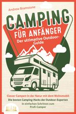 CAMPING FÜR ANFÄNGER - Der ultimative Outdoor-Guide: Clever Campen in der Natur mit dem Wohnmobil: Die besten Camping-Hacks der Outdoor-Experten - In einfachen Schritten zum Profi-Camper Cover des Buches CAMPING FÜR ANFÄNGER - Der ultimative Outdoor-Guide: Clever Campen in der Natur mit dem Wohnmobil: Die besten Camping-Hacks der Outdoor-Experten - In einfachen Schritten zum Profi-Camper (ISBN: 9783989350014)