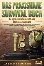 DAS PRAXISNAHE SURVIVAL BUCH: Die ultimativen Bushcraft- und Überlebenstechniken der Survivalexperten – Wie Sie sich auf jede Not- und Extremsituation bestens vorbereiten und diese souverän meistern Cover des Buches DAS PRAXISNAHE SURVIVAL BUCH: Die ultimativen Bushcraft- und Überlebenstechniken der Survivalexperten – Wie Sie sich auf jede Not- und Extremsituation bestens vorbereiten und diese souverän meistern (ISBN: 9783989350038)