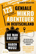 123 geniale Mikroabenteuer in Deutschland, die man erlebt haben muss!: Die besten Ideen und Abenteuer für unvergessliche Momente - Gönnen Sie sich eine Auszeit fernab von Alltagsstress und Langeweile Cover des Buches 123 geniale Mikroabenteuer in Deutschland, die man erlebt haben muss!: Die besten Ideen und Abenteuer für unvergessliche Momente - Gönnen Sie sich eine Auszeit fernab von Alltagsstress und Langeweile (ISBN: 9783989350045)