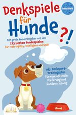 DENKSPIELE FÜR HUNDE: Der große Hunderatgeber mit den 123 besten Hundespielen für mehr Agility, Intelligenz und Spaß - inkl. Denksport-Trainingsplan für eine optimale Förderung und Hundeerziehung Cover des Buches DENKSPIELE FÜR HUNDE: Der große Hunderatgeber mit den 123 besten Hundespielen für mehr Agility, Intelligenz und Spaß - inkl. Denksport-Trainingsplan für eine optimale Förderung und Hundeerziehung (ISBN: 9783989350069)