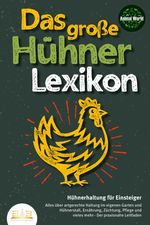 DAS GROSSE HÜHNERLEXIKON - Hühnerhaltung für Einsteiger: Alles über artgerechte Haltung im eigenen Garten und Hühnerstall, Ernährung, Züchtung, Pflege und vieles mehr - Der praxisnahe Leitfaden Cover des Buches DAS GROSSE HÜHNERLEXIKON - Hühnerhaltung für Einsteiger: Alles über artgerechte Haltung im eigenen Garten und Hühnerstall, Ernährung, Züchtung, Pflege und vieles mehr - Der praxisnahe Leitfaden (ISBN: 9783989350076)