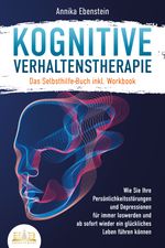 Kognitive Verhaltenstherapie - Das Selbsthilfe Buch inkl. Workbook: Wie Sie Ihre Persönlichkeitsstörungen und Depressionen für immer loswerden und ab sofort wieder ein glückliches Leben führen können Cover des Buches Kognitive Verhaltenstherapie - Das Selbsthilfe Buch inkl. Workbook: Wie Sie Ihre Persönlichkeitsstörungen und Depressionen für immer loswerden und ab sofort wieder ein glückliches Leben führen können (ISBN: 9783989350137)