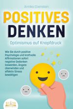 POSITIVES DENKEN - Optimismus auf Knopfdruck: Wie Sie durch positive Psychologie und kraftvolle Affirmationen sofort negative Gedanken loswerden, Ängste überwinden und effektiv Stress bewältigen Cover des Buches POSITIVES DENKEN - Optimismus auf Knopfdruck: Wie Sie durch positive Psychologie und kraftvolle Affirmationen sofort negative Gedanken loswerden, Ängste überwinden und effektiv Stress bewältigen (ISBN: 9783989350144)