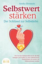 SELBSTWERT STÄRKEN - Der Schlüssel zur Selbstliebe: Wie Sie Ihre Selbstzweifel ein für alle Mal besiegen und endlich zu einer selbstsicheren Persönlichkeit mit enorm viel Selbstvertrauen werden Cover des Buches SELBSTWERT STÄRKEN - Der Schlüssel zur Selbstliebe: Wie Sie Ihre Selbstzweifel ein für alle Mal besiegen und endlich zu einer selbstsicheren Persönlichkeit mit enorm viel Selbstvertrauen werden (ISBN: 9783989350168)