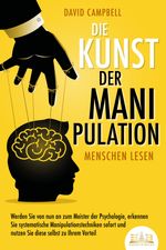 Die Kunst der Manipulation - Menschen lesen: Werden Sie von nun an zum Meister der Psychologie, erkennen Sie systematische Manipulationstechniken sofort und nutzen Sie diese selbst zu Ihrem Vorteil Cover des Buches Die Kunst der Manipulation - Menschen lesen: Werden Sie von nun an zum Meister der Psychologie, erkennen Sie systematische Manipulationstechniken sofort und nutzen Sie diese selbst zu Ihrem Vorteil (ISBN: 9783989350281)