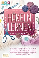 Häkeln lernen - In wenigen Schritten häkeln wie ein Profi: Der praxisnahe Schritt für Schritt Leitfaden mit allen Häkeltechniken und Häkelmustern (inkl. viele geniale Häkelprojekte und DIY Ideen) Cover des Buches Häkeln lernen - In wenigen Schritten häkeln wie ein Profi: Der praxisnahe Schritt für Schritt Leitfaden mit allen Häkeltechniken und Häkelmustern (inkl. viele geniale Häkelprojekte und DIY Ideen) (ISBN: 9783989350373)