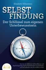 SELBSTFINDUNG - Der Schlüssel zum eigenen Unterbewusstsein: Wie Sie mit effektiver Selbstreflexion und Psychologie Ihre eigene Persönlichkeit entschlüsseln und herausfinden was Sie wirklich wollen Cover des Buches SELBSTFINDUNG - Der Schlüssel zum eigenen Unterbewusstsein: Wie Sie mit effektiver Selbstreflexion und Psychologie Ihre eigene Persönlichkeit entschlüsseln und herausfinden was Sie wirklich wollen (ISBN: 9783989350427)