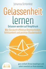 GELASSENHEIT LERNEN - Gelassen werden auf Knopfdruck: Wie Sie durch effektive Atemtechniken, Achtsamkeit und positive Glaubenssätze ganz einfach Stress bewältigen und sofort innerlich zur Ruhe kommen Cover des Buches GELASSENHEIT LERNEN - Gelassen werden auf Knopfdruck: Wie Sie durch effektive Atemtechniken, Achtsamkeit und positive Glaubenssätze ganz einfach Stress bewältigen und sofort innerlich zur Ruhe kommen (ISBN: 9783989350496)