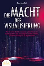 DIE MACHT DER VISUALISIERUNG: Wie Sie mit der Kraft Ihrer Gedanken und dem Gesetz der Anziehung all Ihre Ziele mit Leichtigkeit erreichen und Glück, Gesundheit und Erfolg wie ein Magnet anziehen Cover des Buches DIE MACHT DER VISUALISIERUNG: Wie Sie mit der Kraft Ihrer Gedanken und dem Gesetz der Anziehung all Ihre Ziele mit Leichtigkeit erreichen und Glück, Gesundheit und Erfolg wie ein Magnet anziehen (ISBN: 9783989350793)