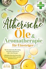 Aromatherapie für Einsteiger: Wie Sie ätherische Öle richtig anwenden und dosieren inkl. vieler Rezepte (Alltagsbeschwerden loswerden, Immunsystem stärken, gesund abnehmen uvm.) Cover des Buches Aromatherapie für Einsteiger: Wie Sie ätherische Öle richtig anwenden und dosieren inkl. vieler Rezepte (Alltagsbeschwerden loswerden, Immunsystem stärken, gesund abnehmen uvm.) (ISBN: 9783989350809)