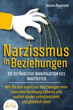 NARZISSMUS IN BEZIEHUNGEN - Die gefährliche Manipulation des Narzissten: Wie Sie sich sofort aus den Zwängen einer toxischen Beziehung befreien und endlich wieder selbstbestimmt und glücklich leben Cover des Buches NARZISSMUS IN BEZIEHUNGEN - Die gefährliche Manipulation des Narzissten: Wie Sie sich sofort aus den Zwängen einer toxischen Beziehung befreien und endlich wieder selbstbestimmt und glücklich leben (ISBN: 9783989351028)