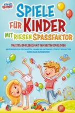 Spiele für Kinder mit riesigem Spaßfaktor: Das XXL-Spielebuch mit den besten Spielideen und Kinderspielen für draußen, drinnen und unterwegs - Perfekt geeignet für Kinder aller Altersstufen! Cover des Buches Spiele für Kinder mit riesigem Spaßfaktor: Das XXL-Spielebuch mit den besten Spielideen und Kinderspielen für draußen, drinnen und unterwegs - Perfekt geeignet für Kinder aller Altersstufen! (ISBN: 9783989351271)