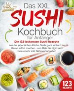 Das XXL Sushi Kochbuch für Anfänger: Die 123 leckersten Sushi Rezepte aus der japanischen Küche. Sushi ganz einfach zu Hause selbst machen - von Maki bis Nigiri und vieles mehr inkl. Nährwertangaben Cover des Buches Das XXL Sushi Kochbuch für Anfänger: Die 123 leckersten Sushi Rezepte aus der japanischen Küche. Sushi ganz einfach zu Hause selbst machen - von Maki bis Nigiri und vieles mehr inkl. Nährwertangaben (ISBN: 9783989351790)