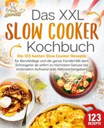 Das XXL Slow Cooker Kochbuch: Die 123 besten Slow Cooker Rezepte für Berufstätige und die ganze Familie! Mit dem Schongarer ab sofort zu höchstem Genuss bei minimalem Aufwand (inkl. Nährwertangaben) Cover des Buches Das XXL Slow Cooker Kochbuch: Die 123 besten Slow Cooker Rezepte für Berufstätige und die ganze Familie! Mit dem Schongarer ab sofort zu höchstem Genuss bei minimalem Aufwand (inkl. Nährwertangaben) (ISBN: 9783989351806)