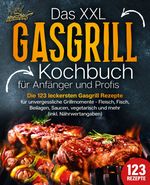 Das XXL Gasgrill Kochbuch für Anfänger & Profis: Die 123 leckersten Gasgrill Rezepte für unvergessliche Grillmomente - Fleisch, Fisch, Beilagen, Saucen, vegetarisch und mehr (inkl. Nährwertangaben) Cover des Buches Das XXL Gasgrill Kochbuch für Anfänger & Profis: Die 123 leckersten Gasgrill Rezepte für unvergessliche Grillmomente - Fleisch, Fisch, Beilagen, Saucen, vegetarisch und mehr (inkl. Nährwertangaben) (ISBN: 9783989351905)