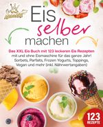 Eis selber machen: Das XXL Eis Buch mit 123 leckeren Eis Rezepten mit und ohne Eismaschine für das ganze Jahr! Sorbets, Parfaits, Frozen Yogurts, Toppings, Vegan und mehr (inkl. Nährwertangaben) Cover des Buches Eis selber machen: Das XXL Eis Buch mit 123 leckeren Eis Rezepten mit und ohne Eismaschine für das ganze Jahr! Sorbets, Parfaits, Frozen Yogurts, Toppings, Vegan und mehr (inkl. Nährwertangaben) (ISBN: 9783989351929)