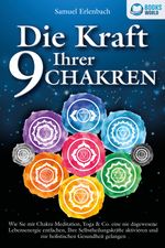 Die Kraft Ihrer 9 Chakren: Wie Sie mit Chakra-Meditation, Yoga & Co. eine nie dagewesene Lebensenergie entfachen, Ihre Selbstheilungskräfte aktivieren und zur holistischen Gesundheit gelangen Cover des Buches Die Kraft Ihrer 9 Chakren: Wie Sie mit Chakra-Meditation, Yoga & Co. eine nie dagewesene Lebensenergie entfachen, Ihre Selbstheilungskräfte aktivieren und zur holistischen Gesundheit gelangen (ISBN: 9783989370463)