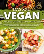 Das XXL Vegan Kochbuch für Alle mit wenig Zeit: 123 köstliche, nährstoffreiche und schnelle Rezepte aus der veganen Küche. Inkl. Nährwertangaben und 4 Wochen Ernährungsplan Cover des Buches Das XXL Vegan Kochbuch für Alle mit wenig Zeit: 123 köstliche, nährstoffreiche und schnelle Rezepte aus der veganen Küche. Inkl. Nährwertangaben und 4 Wochen Ernährungsplan (ISBN: 9783989371705)