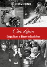 Chris Lohners Zeitgeschichte in Bildern und Anekdoten Cover des Buches Chris Lohners Zeitgeschichte in Bildern und Anekdoten (ISBN: 9783990015940)